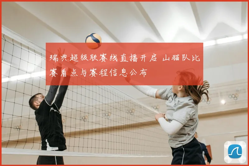 瑞典超级联赛线直播开启 山猫队比赛看点与赛程信息公布