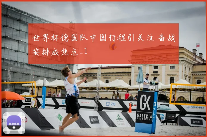 世界杯德国队中国行程引关注 备战安排成焦点_1