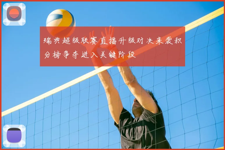 瑞典超级联赛直播升级对决来袭积分榜争夺进入关键阶段
