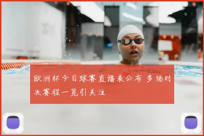 欧洲杯今日球赛直播表公布 多场对决赛程一览引关注