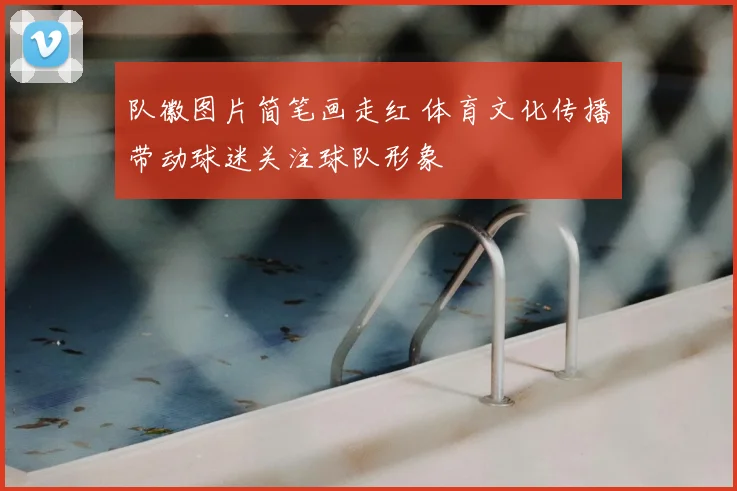 队徽图片简笔画走红 体育文化传播带动球迷关注球队形象