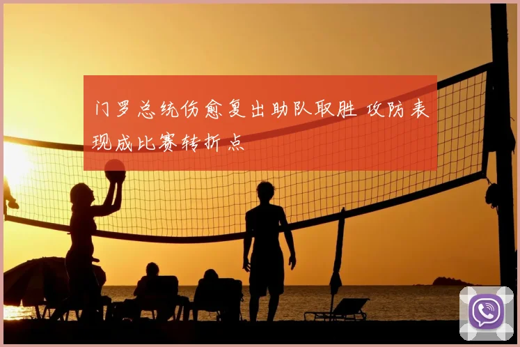 门罗总统伤愈复出助队取胜 攻防表现成比赛转折点