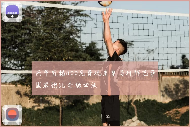 西甲直播app免费观看皇马对阵巴萨国家德比全场回放
