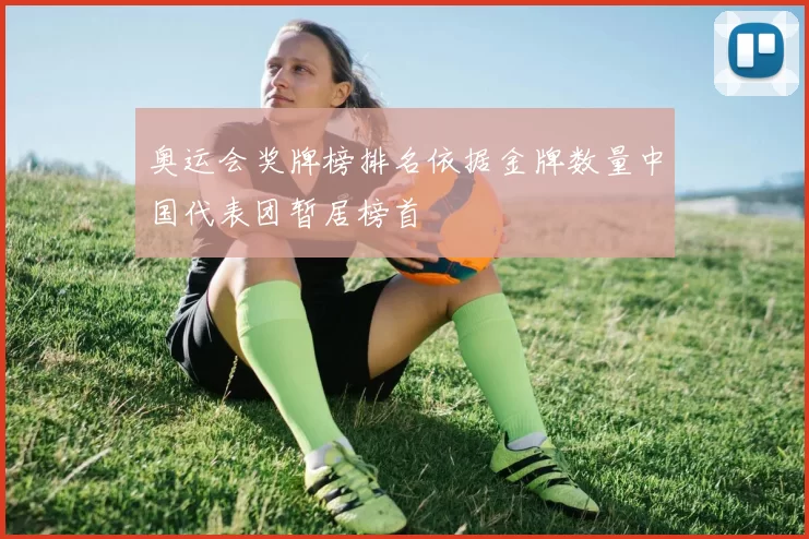 奥运会奖牌榜排名依据金牌数量中国代表团暂居榜首