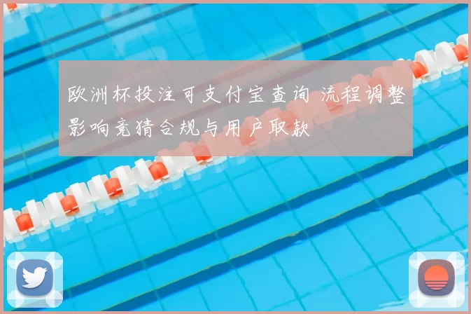 欧洲杯投注可支付宝查询 流程调整影响竞猜合规与用户取款